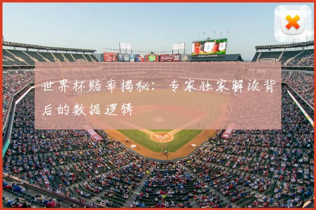 世界杯赔率揭秘：专家独家解读背后的数据逻辑